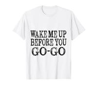 T-shirt Wake Me Up Before You Go Go T-Shirt
