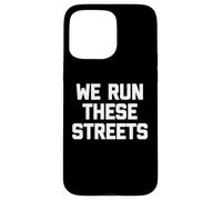 T-Shirt « We Run These Streets » avec Inscription Amusante et Sarcastique Cool Coque pour iPhone 15 Pro Max