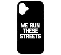T-Shirt « We Run These Streets » avec Inscription Amusante et Sarcastique Cool Coque pour iPhone 16 Plus