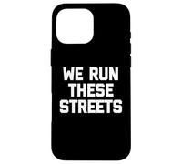 T-Shirt « We Run These Streets » avec Inscription Amusante et Sarcastique Cool Coque pour iPhone 16 Pro Max