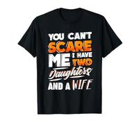 T-shirt You Can't Scare Me I Have Two Daughters And A Wife T-Shirt