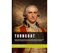 T U R N C O A T: Being a Faithful and Gritty Account of the Devastation Unleashed upon the American Republic in the Year 1781 by its Most Famous Defector.