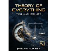 T0-Theorie Zeit Masse Dualität: Die vereinheitlichte Physik aus einer einzigen Zahl - Eine vollständige Synthese der Raumzeit-Geometrie