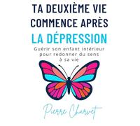 Ta deuxième vie commence après la Dépression. Guérir son enfant intérieur pour redonner du sens à sa vie: Dépression, anxiété, confiance en soi. ... émotionnelle et améliorer son bien-être