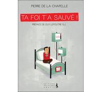 Ta foi t'a sauvé - Pierre de La Chapelle - Premiere Partie Eds - broché - Livre