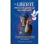Ta liberté d'être et de penser est non négociable: Un compagnon de route pour t'affranchir, te révéler et oser te bâtir une vie alignée, libre et puissante.