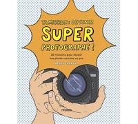 Ta mission, devenir super photographe !: 20 missions pour réussir tes photos comme un pro