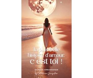 Ta plus belle histoire d'amour c'est toi !: Un roman d’apprentissage et de reconstruction pour toutes les âmes qui ont aimé trop fort, en oubliant de s’aimer elles-mêmes…