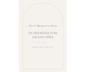 Ta Première Fois Grand-Père: Un livre à remplir, rien que pour lui - 22 questions tendres, des souvenirs à garder et des promesses à offrir pour célébrer le Papi qu'il est devenue