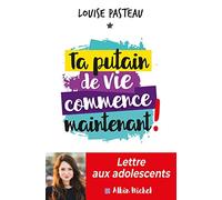 Ta putain de vie commence maintenant !: Lettre aux adolescents