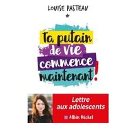 Ta putain de vie commence maintenant !: Lettre aux adolescents