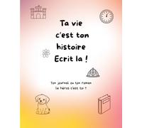 Ta vie, c'est ton histoire. Ecrit la !: Ton journal intime ou ton roman. Le héros c'est toi !