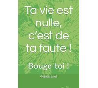 Ta vie est nulle, c’est de ta faute !: Bouge-toi !