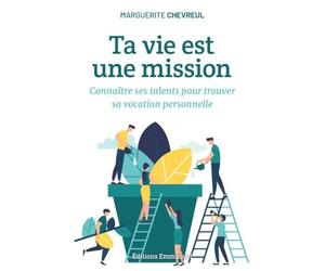 Ta vie est une mission - Connaître ses talents pour trouver sa vocation personnelle