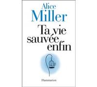 Alice Miller – Ta vie sauvée enfin – Vous êtes votre meilleur thérapeute – Broché
