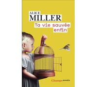 Alice Miller – Ta vie sauvée enfin – Pierre Vandervoorde (trad.) – Flammarion