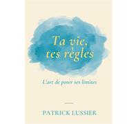 Ta vie, tes règles L'art de poser ses limites - Patrick Lussier - Esprit Medias - broché - Guide