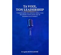 TA VOIX, TON LEADERSHIP: Comment parler avec assurance même si vous êtes timide et n'avez jamais suivi de formation en art oratoire?