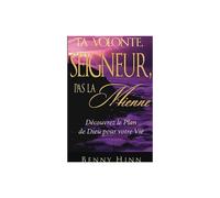 Ta volonté Seigneur pas la mienne Découvrez le plan de Dieu pour votre vie - Benny Hinn - Parole De Foi - broché - Essai