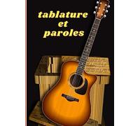 Tablature Et Paroles: Carnet Pour Créer Vos Chansons Et Votre Partition De Musique Avec Le Cahier De Tablature De Guitare Pour Débutant