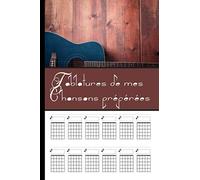 Tablatures De Mes Chansons Préférées: Carnet À Remplir Des Accords De Vos Propres Chansons Ou Celles De Vos Artistes Favoris