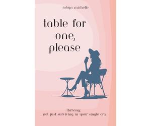 Table For One, Please: Thriving, Not Surviving In Your Single Era