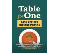 Table for One: Simple, No-Waste Meals for One - Easy Single-Serving Recipes for Anyone Cooking for Themselves for the First Time