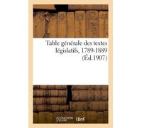 Table Générale Des Textes Législatifs, 1789-1889 - Numéro 3