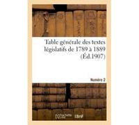 Table générale des textes législatifs de 1789 à 1889. Numéro 2 E Lefrançois (Auteur)