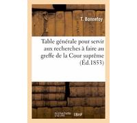 Table Générale Pour Servir Aux Recherches À Faire Au Greffe De La Cour Suprême (Éd.1853)