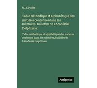 Table méthodique et alphabétique des matières contenues dans les mémoires, bulletins de l'Académie Delphinale: Table méthodique et alphabétique des ... mémoires, bulletins de l'Académie Delphinale