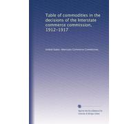 Table of commodities in the decisions of the Interstate Commerce Commission, 1912-1917. Interstate Commerce Commission reports, vols. 24-42. Division of indices (1917)