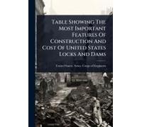Table Showing The Most Important Features Of Construction And Cost Of United States Locks And Dams