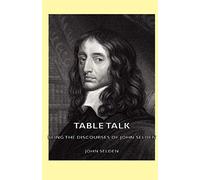 Table Talk - Being The Discourses Of John Selden