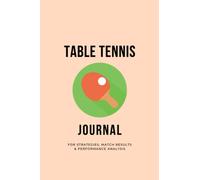 Table Tennis Journal - For Strategies, Match Results & Performance Analysis: Tennis Practice Match Journal, Table Tennis Tactics, Table Tennis Player Gifts - 101 pages, 6x9"