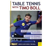Table Tennis With Timo Boll: More Than 50 Instructional Photo Series: His Game, His Technique, His Know-how