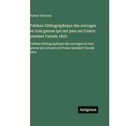 Tableau bibliographique des ouvrages en tous genres qui ont paru en France pendant l'année 1843: Tableau bibliographique des ouvrages en tous genres qui ont paru en France pendant l'année 1843