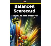 Tableau de bord prospectif - Balanced Scorecard: les connaissances incontournables pour le tableau de bord prospectif, ou balanced scorecard