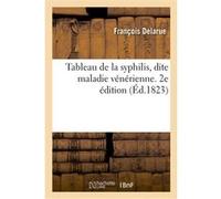 Tableau de la syphilis, dite maladie vénérienne. 2e édition François Delarue (Auteur)