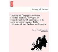 Tableau de lEspagne moderne. Seconde edition corrigee et considerablement augmentee a la suite de deux voyages faits recemment par lauteur en Espagne. - B Baron Jean Franois de BourgoingBaron Jean Fra