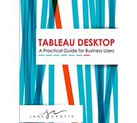 Tableau Desktop: A Practical Guide for Business Users