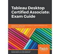 Tableau Desktop Certified Associate: Exam Guide: Develop your Tableau skills and prepare for Tableau certification with tips from industry experts