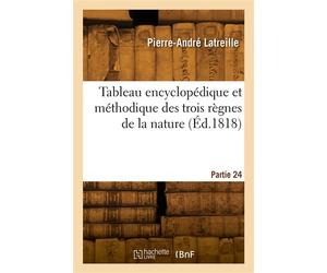 Tableau encyclopédique et méthodique des trois règnes de la nature. Partie 24 - Pierre-André Latreille - Hachette Bnf - broché - Livre