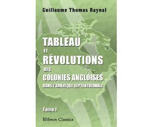 Tableau et révolutions des colonies angloises dans l'Amérique septentrionale: Tome 1