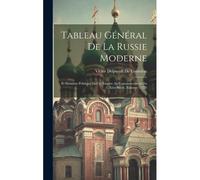 Tableau Général De La Russie Moderne: Et Situation Politique De Cet Empire Au Commencement Du Xixe Siècle, Volume 11255