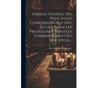 Tableau Général Des Principales Conversions Qui Ont Eu Lieu Parmi Les Protestants Depuis Le Commencement Du Xixe Siècle...