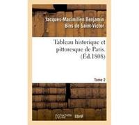 Tableau historique et pittoresque de Paris. Tome 2 Jacques-Maximilien Benjamin Bins de Saint-Victor (Auteur)