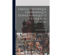 Tableau Historique Gographique Ethnographique et Politique du Caucase - Julius von Klaproth - Creative Media Partners LLC - Livre en Anglais Julius von KlaprothJulius von Klaproth (Auteur)
