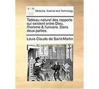 Tableau Naturel Des Rapports Qui Existent Entre Dieu, L'Homme & L'Univers. Dans Deux Parties. Saint-Martin, Louis Claude De (Auteur)