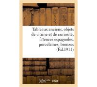 Tableaux anciens, objets de vitrine et de curiosité, faïences espagnoles, porcelaines, bronzes Sculptures, étoffes anciennes, tapis, meubles anciens et de style - Arthur Bloche - Hachette Bnf - broché